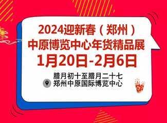 2024迎新春（郑州）中原博览中心年货精品展 (年货会)